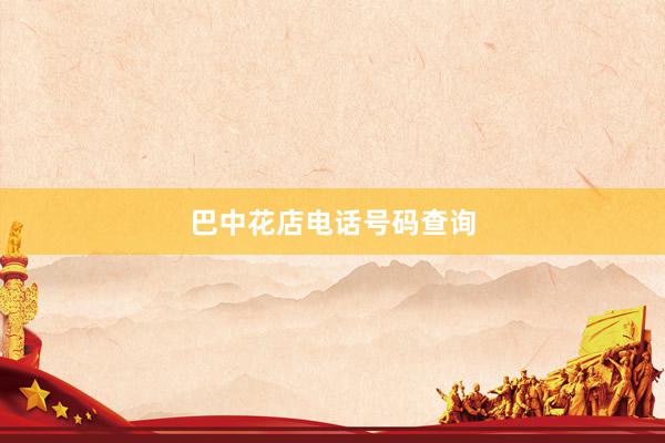 巴中花店电话号码查询
