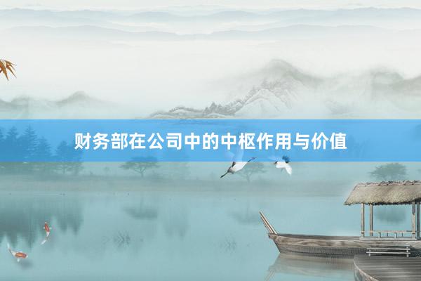 财务部在公司中的中枢作用与价值